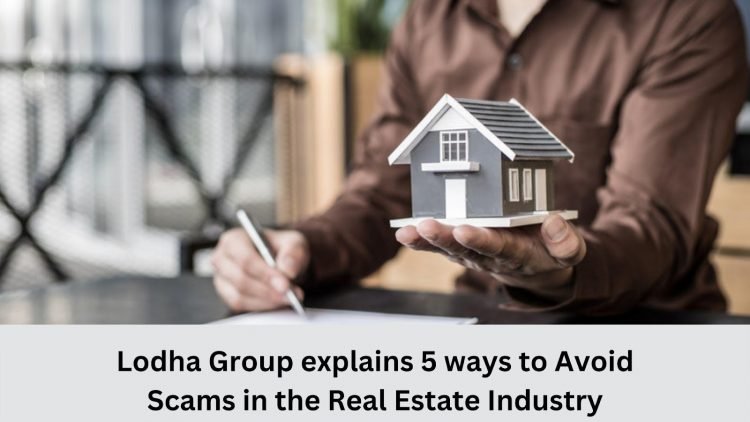Lodha Group explains Ways to Avoid Scams in the Real Estate Industry