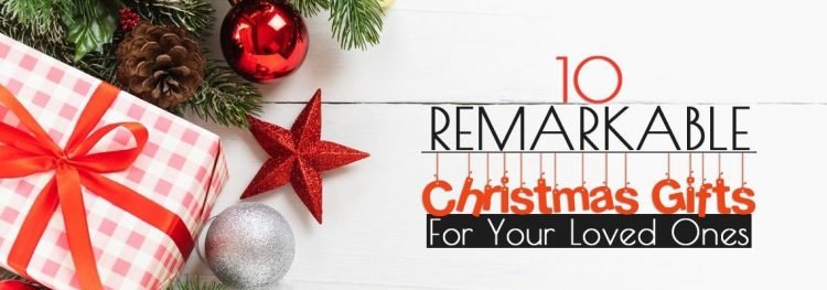 10 Remarkable Christmas Gifts For Your Loved Ones