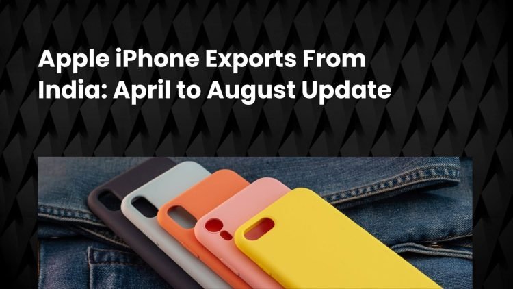 Apple iPhone Exports From India Doubled Between April And August