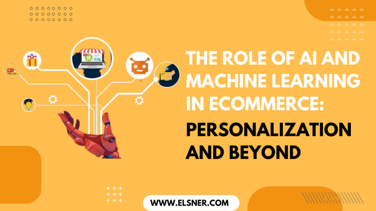 The Role of AI and Machine Learning in Ecommerce: Personalization and Beyond