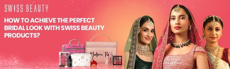 How to Achieve the Perfect Bridal Look With Swiss Beauty Products?