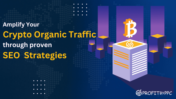Amplifying Your Crypto organic traffic through proven SEO Strategies provided by Profit By PPC