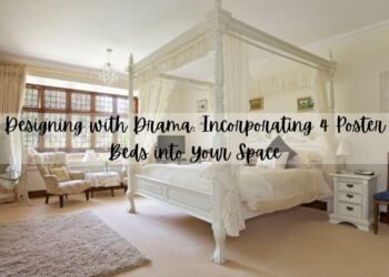 Designing with Drama: Incorporating 4 Poster Beds into Your Space