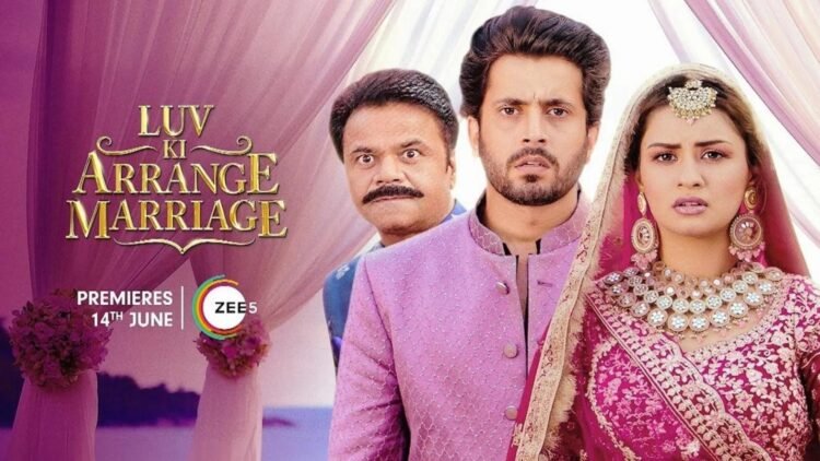 Fall in Love All Over Again with “Luv Ki Arrange Marriage” on ZEE5