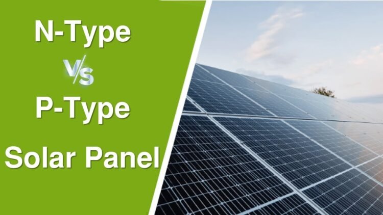 N-Type vs. P-Type Solar Panels: What’s the Difference?