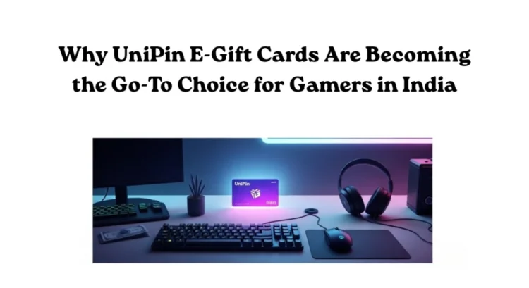 Why UniPin E-Gift Cards Are Becoming the Go-To Choice for Gamers in India