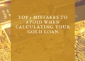 Top 5 Mistakes to Avoid When Calculating Your Gold Loan