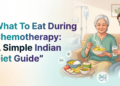What To Eat During Chemotherapy: A Simple Indian Diet Guide