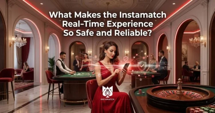 What Makes the Instamatch Real-Time Experience So Safe and Reliable?
